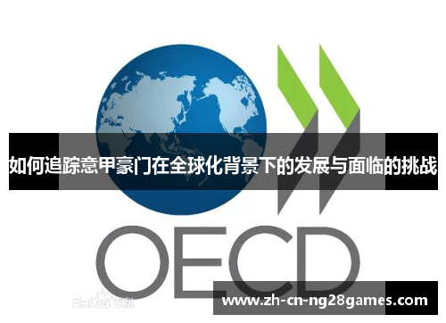 如何追踪意甲豪门在全球化背景下的发展与面临的挑战