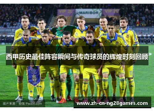 西甲历史最佳阵容瞬间与传奇球员的辉煌时刻回顾