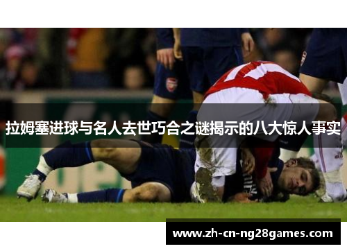 拉姆塞进球与名人去世巧合之谜揭示的八大惊人事实