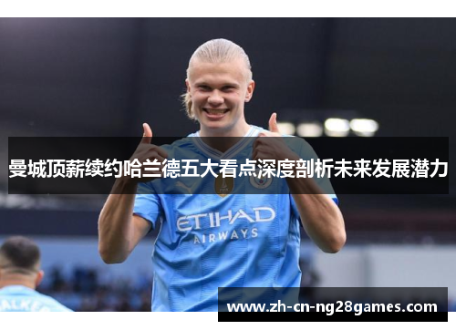 曼城顶薪续约哈兰德五大看点深度剖析未来发展潜力