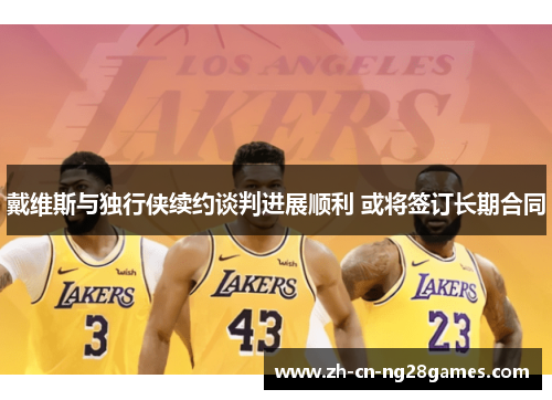 戴维斯与独行侠续约谈判进展顺利 或将签订长期合同