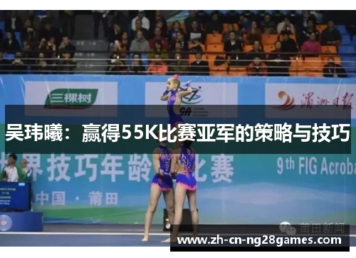 吴玮曦：赢得55K比赛亚军的策略与技巧