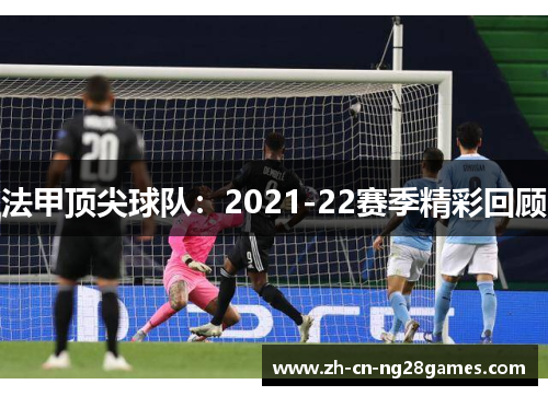 法甲顶尖球队：2021-22赛季精彩回顾