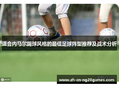 适合内马尔踢球风格的最佳足球阵型推荐及战术分析