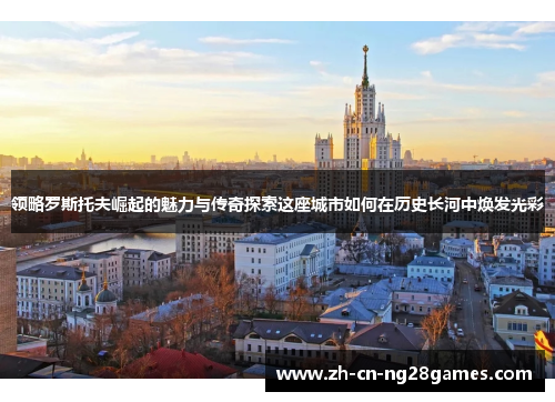 领略罗斯托夫崛起的魅力与传奇探索这座城市如何在历史长河中焕发光彩