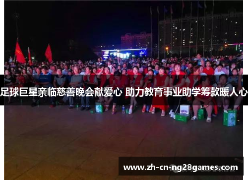 足球巨星亲临慈善晚会献爱心 助力教育事业助学筹款暖人心 足球巨星亲临慈善晚会献爱心 助力教育事业助学筹款暖人心