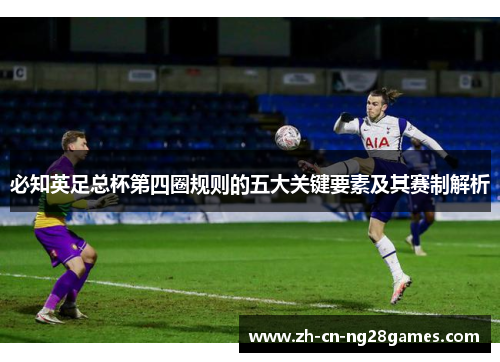必知英足总杯第四圈规则的五大关键要素及其赛制解析 必知英足总杯第四圈规则的五大关键要素及其赛制解析
