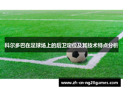 科尔多巴在足球场上的后卫定位及其技术特点分析