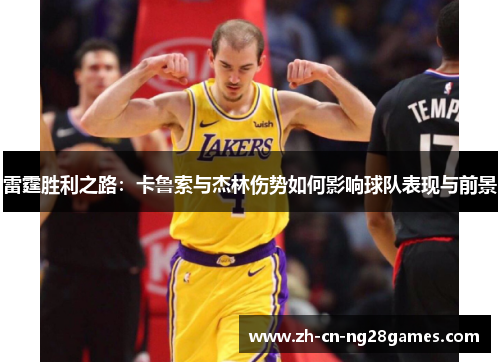 雷霆胜利之路:卡鲁索与杰林伤势如何影响球队表现与前景 雷霆胜利之路:卡鲁索与杰林伤势如何影响球队表现与前景