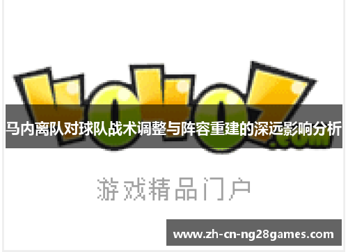 马内离队对球队战术调整与阵容重建的深远影响分析