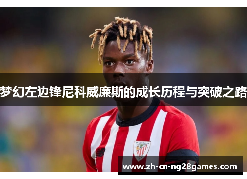 梦幻左边锋尼科威廉斯的成长历程与突破之路 梦幻左边锋尼科威廉斯的成长历程与突破之路