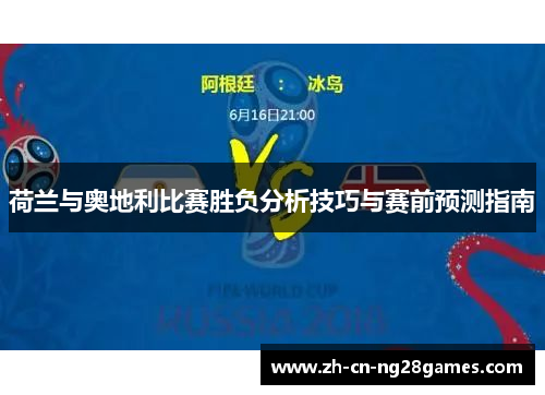 荷兰与奥地利比赛胜负分析技巧与赛前预测指南 荷兰与奥地利比赛胜负分析技巧与赛前预测指南