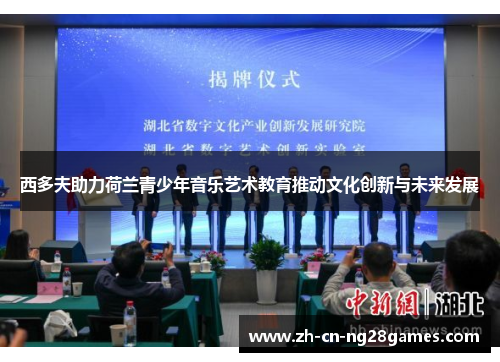西多夫助力荷兰青少年音乐艺术教育推动文化创新与未来发展 西多夫助力荷兰青少年音乐艺术教育推动文化创新与未来发展